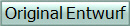 Original Entwurf